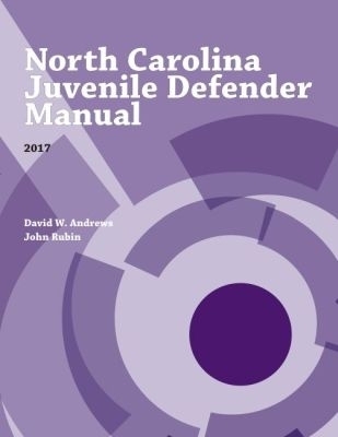 North Carolina Juvenile Defender Manual, 2017 - John Rubin
