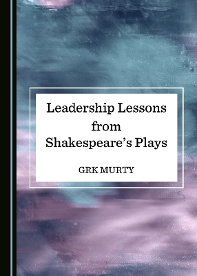Leadership Lessons from Shakespeare&rsquo;s Plays - Grk Murty