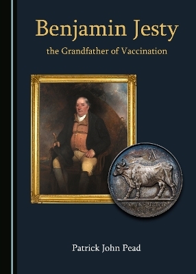 Benjamin Jesty, the Grandfather of Vaccination - Patrick John Pead