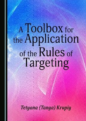 A Toolbox for the Application of the Rules of Targeting - Tetyana (Tanya) Krupiy