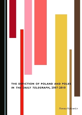 The Depiction of Poland and Poles in The Daily Telegraph, 2007-2010 - Dorota Kokowicz