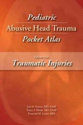 Pediatric Abusive Head Trauma Pocket Atlas, Volume 1: Traumatic Injuries - Lori D. Frasier, Tanya S. Hinds, Francois M. Luyet
