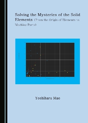 Solving the Mysteries of the Solid Elements (From the Origin of Elements to Machine Parts) - Yoshiharu Mae