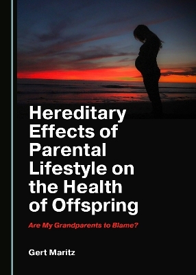 Hereditary Effects of Parental Lifestyle on the Health of Offspring - Gert Maritz