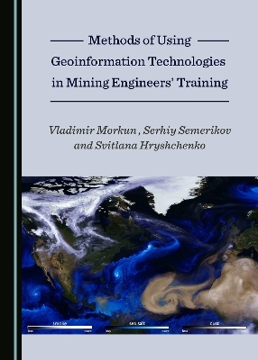 Methods of Using Geoinformation Technologies in Mining Engineers’ Training - Svitlana Hryshchenko, Vladimir Morkun, Serhiy Semerikov