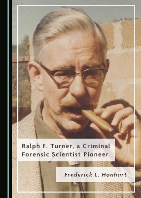 Ralph F. Turner, a Criminal Forensic Scientist Pioneer - Frederick L. Honhart