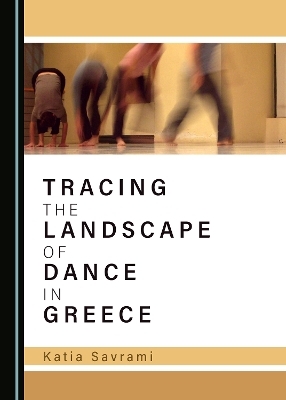 Tracing the Landscape of Dance in Greece - Katia Savrami