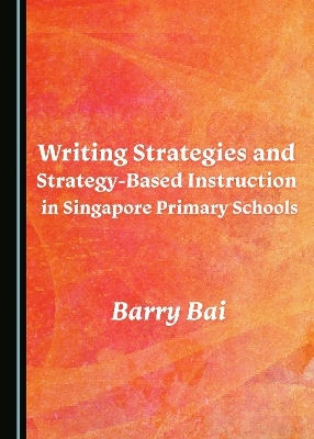 Writing Strategies and Strategy-Based Instruction in Singapore Primary Schools - Barry Bai