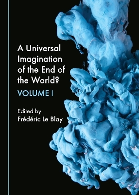 A Universal Imagination of the End of the World? Volume I - 