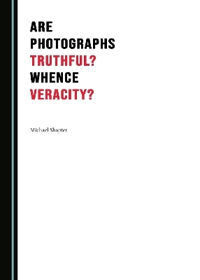 Are Photographs Truthful? Whence Veracity? - Michael Shapter