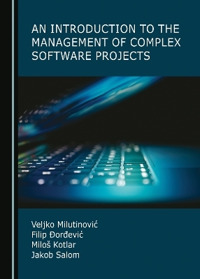 An Introduction to the Management of Complex Software Projects - Veljko Milutinović, Filip Đorđević, Miloš Kotlar