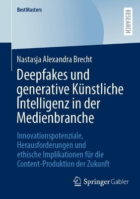 Deepfakes und generative Künstliche Intelligenz in der Medienbranche - Nastasja Alexandra Brecht