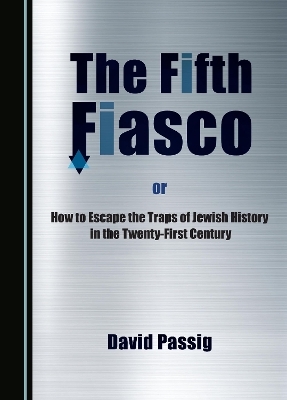 The Fifth Fiasco, or How to Escape the Traps &lrm;of Jewish History in the Twenty-First Century - David Passig