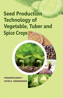 Seed Production Technology of Vegetable, Tuber and Spice Crops - T. Pradeepkumar, Divya K. Lekshmanan