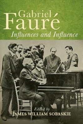 Gabriel Faur&eacute;: Influences and Influence - 