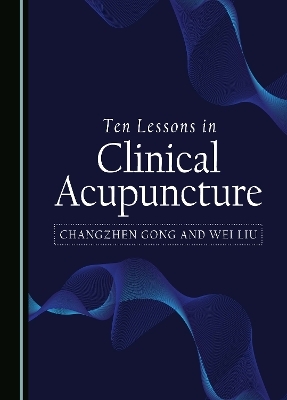 Ten Lessons in Clinical Acupuncture - Changzhen Gong, Wei Liu