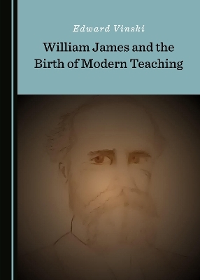 William James and the Birth of Modern Teaching - Edward Vinski