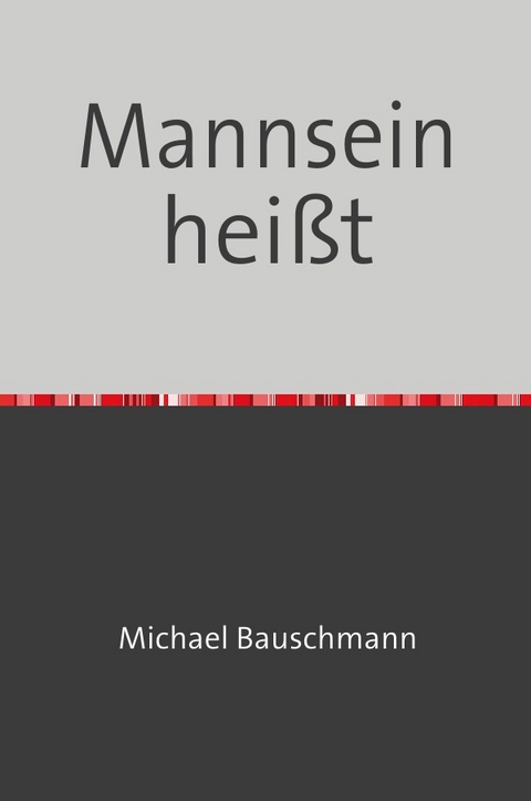Mannsein hei&szlig;t - Michael Bauschmann