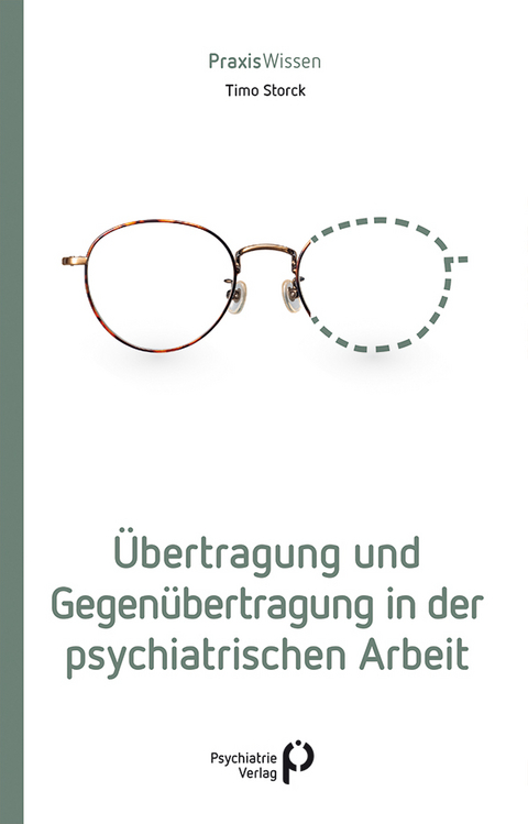 &Uuml;bertragung und Gegen&uuml;bertragung in der psychiatrischen Arbeit - Timo Storck