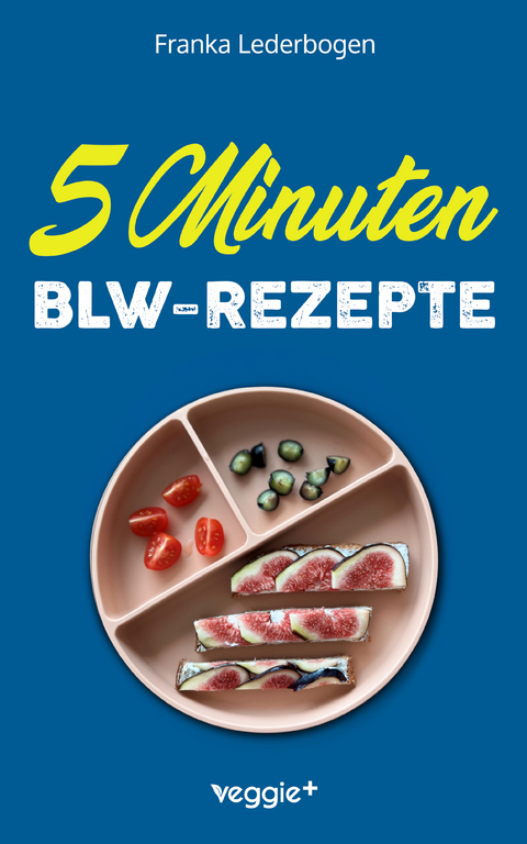 5-Minuten-BLW-Rezepte - Franka Lederbogen