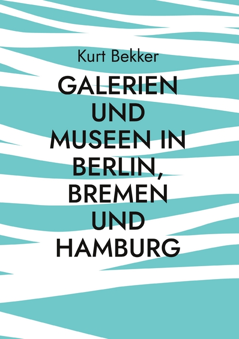 Galerien und Museen in Berlin, Bremen und Hamburg - Kurt Bekker