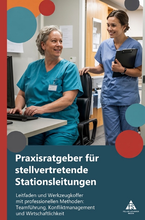 Praxisratgeber für stellvertretende Stationsleitungen - Felice Schäfer