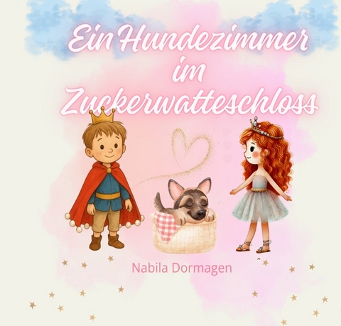 Das Zuckerwatteschloss / Ein Hundezimmer im Zuckerwatteschloss - Nabila Dormagen