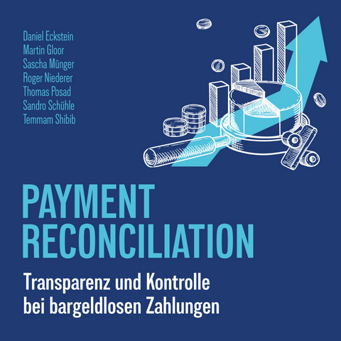 Payment Reconciliation - Transparenz und Kontrolle bei bargeldlosen Zahlungen - Eckstein Daniel, Gloor Martin, M&uuml;nger Sascha, Niederer Roger, Posad Thomas, Sch&uuml;hle Sandro, Shibib Temmam, Behr Benedikta