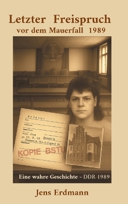 Letzter Freispruch vor dem Mauerfall - Jens Erdmann