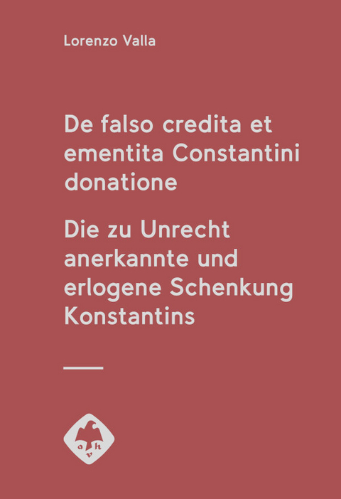 De falso credita et ementita Constantini donatione. Die zu Unrecht anerkannte und erlogene Schenkung Konstantins - Lorenzo Valla