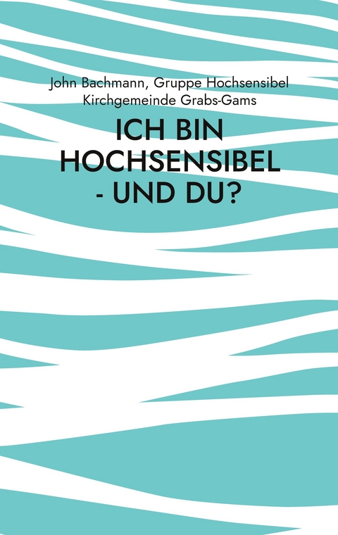 Ich bin hochsensibel - und du? - John Bachmann, Gruppe Hochsensibel Kirchgemeinde Grabs-Gams