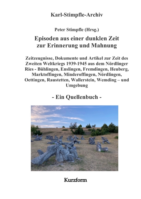 Episoden aus einer dunklen Zeit zur Erinnerung und Mahnung - ein Quellenbuch - Kurzform - - Peter Stimpfle
