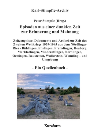 Episoden aus einer dunklen Zeit zur Erinnerung und Mahnung - ein Quellenbuch - Kurzform -