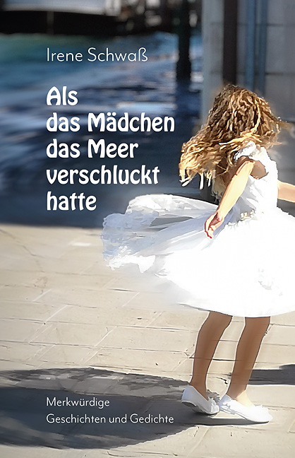Als das M&auml;dchen das Meer verschluckt hatte - Irene Schwa&szlig;