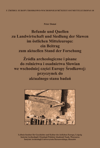 Befunde und Quellen zu Landwirtschaft und Siedlung der Slawen im östlichen Mitteleuropa: ein Beitrag zum aktuellen Stand der Forschung. Źródła archeologiczne i pisane do rolnictwa i osadnictwa Słowian we wschodniej części Europy Środkowej: przyczynek do aktualnego stanu badań