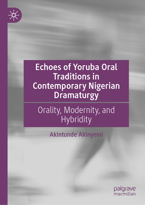 Echoes of Yoruba Oral Traditions in Contemporary Nigerian Dramaturgy - Akintunde Akinyemi