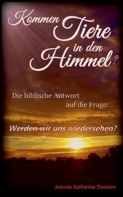 Kommen Tiere in den Himmel? Die biblische Antwort auf die Frage: Werden wir uns wiedersehen?