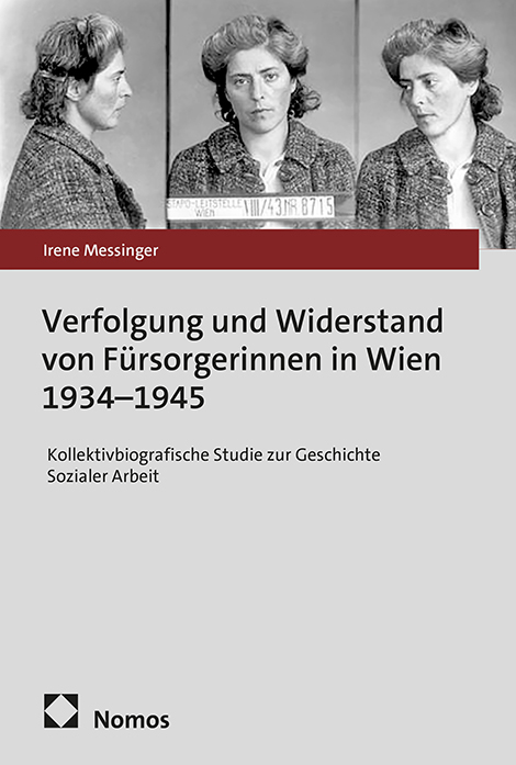 Verfolgung und Widerstand von F&uuml;rsorgerinnen in Wien 1934&ndash;1945 - Irene Messinger