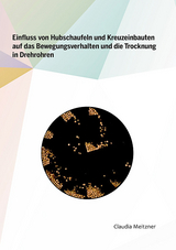 Einfluss von Hubschaufeln und Kreuzeinbauten auf das Bewegungsverhalten und die Trocknung in Drehrohren - Claudia Meitzner
