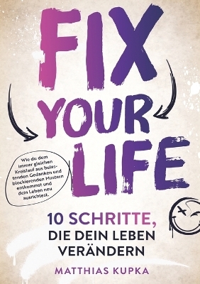 Fix your Life - 10 Schritte, die dein Leben ver&auml;ndern - Matthias Kupka