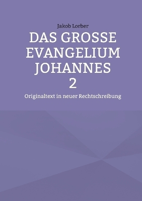 Das gro&szlig;e Evangelium Johannes 2 - Jakob Lorber