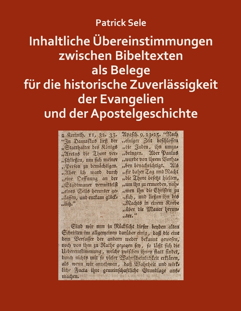 Inhaltliche &Uuml;bereinstimmungen zwischen Bibeltexten als Belege f&uuml;r die historische Zuverl&auml;ssigkeit der Evangelien und der Apostelgeschichte - Patrick Sele