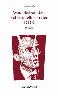 Was bleibet aber - Schriftsteller in der DDR - Portr&auml;ts - Klaus Bellin