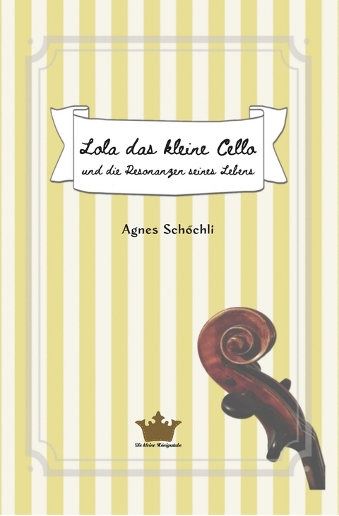 Lola das kleine Cello und die Resonanzen seines Lebens - Agnes Sch&ouml;chli