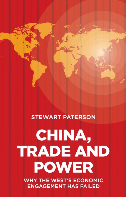 China, Trade and Power: Why the West&rsquo;s Economic Engagement Has Failed - Stewart Paterson