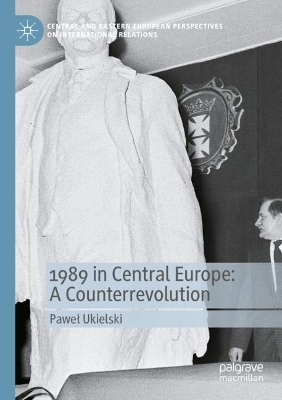 1989 in Central Europe: A Counterrevolution - Paweł Ukielski