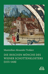 Die irischen M&ouml;nche des Wiener Schottenklosters (1155-1418) - Maximlian Alexander Trofaier