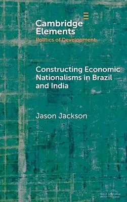 Constructing Economic Nationalisms in Brazil and India - Jason Jackson
