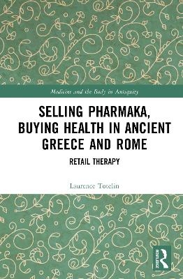 Selling Pharmaka, Buying Health in Ancient Greece and Rome - Laurence Totelin