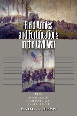 Field Armies and Fortifications in the Civil War - Earl J. Hess